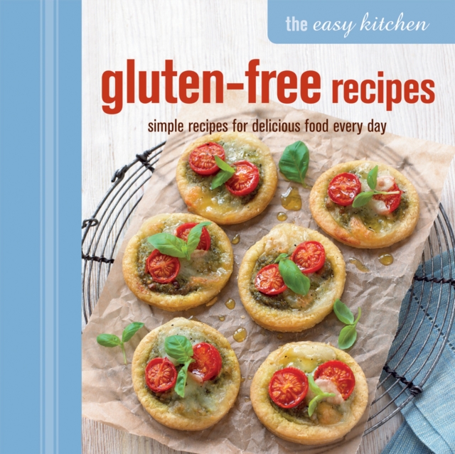 The Easy Kitchen: Gluten-free Recipes : Simple Recipes for Delicious Food Every Day, Hardback Book