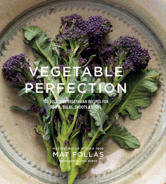 Vegetable Perfection : 100 Delicious Recipes for Roots, Bulbs, Shoots and Stems, Hardback Book