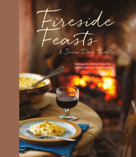 Fireside Feasts and Snow Day Treats : Indulgent Comfort Food Recipes for Winter Eating, Hardback Book