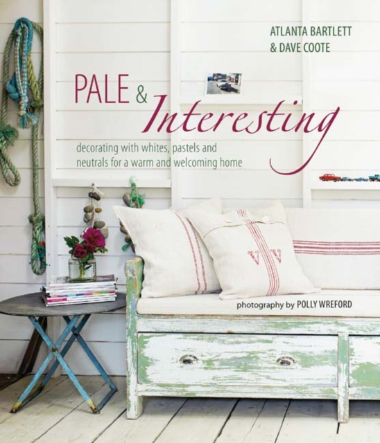 Pale & Interesting : Decorating with Whites, Pastels and Neutrals for a Warm and Welcoming Home, Hardback Book