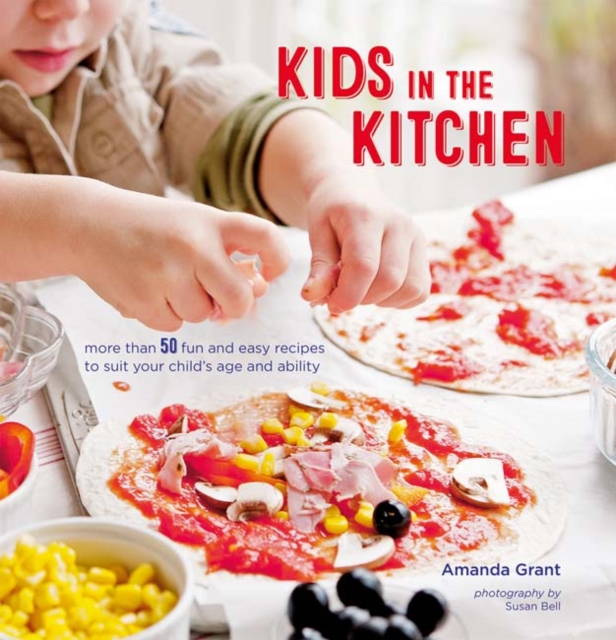 Kids in the Kitchen : More Than 50 Fun and Easy Recipes to Suit Your Child's Age and Ability, Hardback Book
