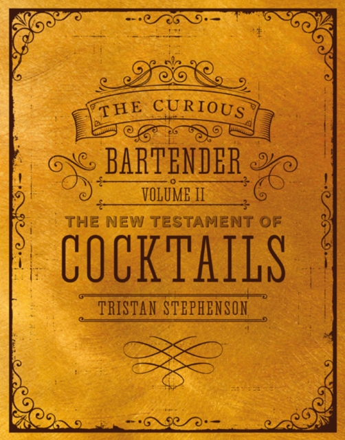 The Curious Bartender Volume II : The New Testament of Cocktails, Hardback Book