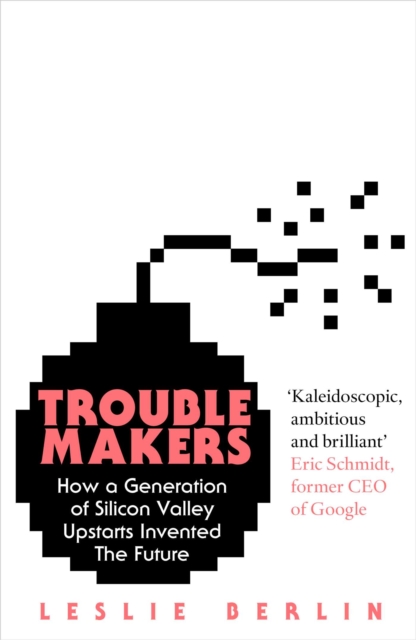 Troublemakers : How a Generation of Silicon Valley Upstarts Invented the Future, EPUB eBook
