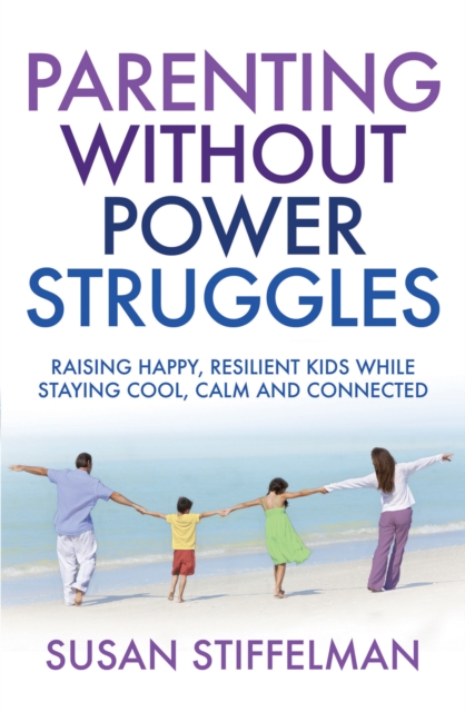 Parenting Without Power Struggles : Raising Joyful, Resilient Kids While Staying Cool, Calm and Collected, EPUB eBook