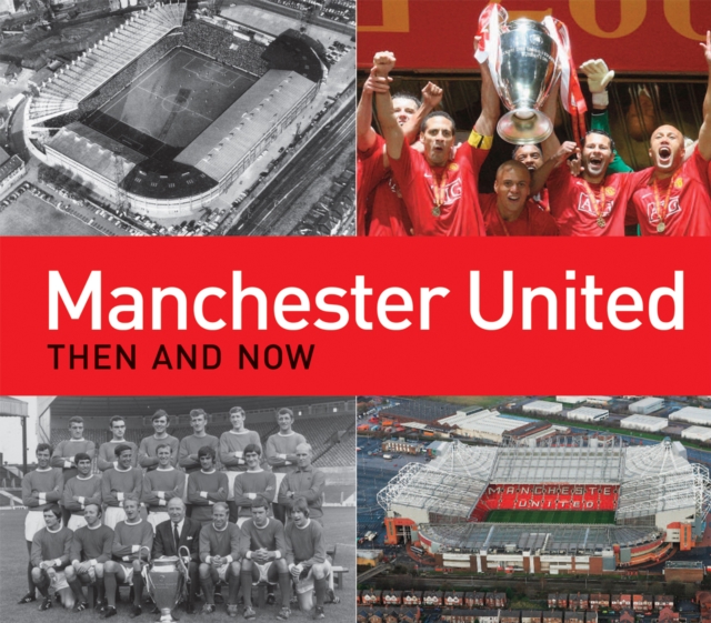Manchester United Then and Now, Hardback Book