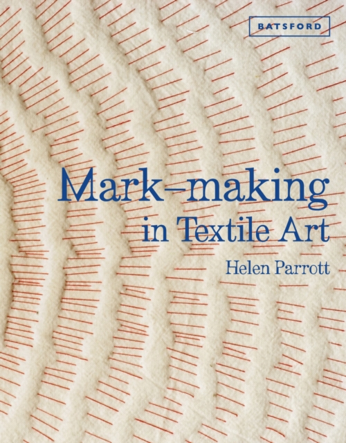 Mark-making in Textile Art : Techniques for hand and machine stitching, Hardback Book