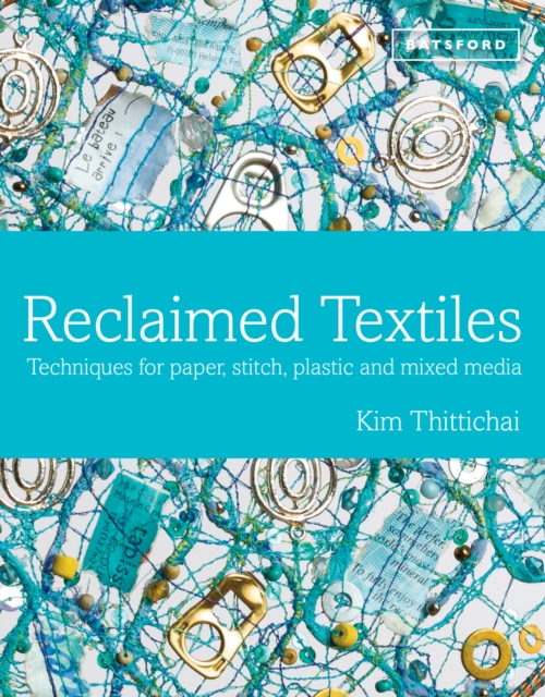 Reclaimed Textiles : Techniques for Paper, Stitch, Plastic and Mixed Media, Hardback Book