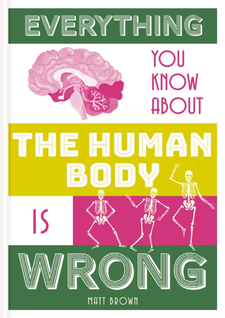 Everything You Know About the Human Body is Wrong, Hardback Book
