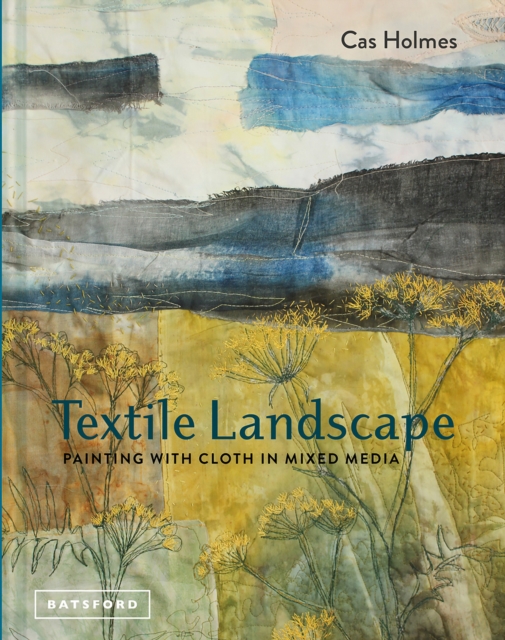 Textile Landscape : Painting with Cloth in Mixed Media, Hardback Book