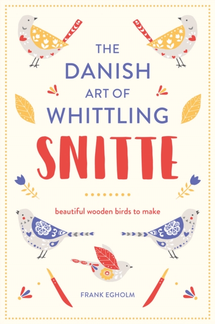 Snitte: The Danish Art of Whittling : Make beautiful wooden birds, Hardback Book