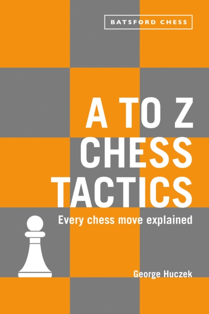 A to Z Chess Tactics : Every chess move explained, Paperback / softback Book