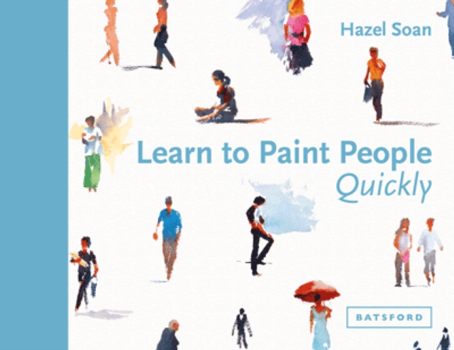 Learn to Paint People Quickly : A practical, step-by-step guide to learning to paint people in watercolour and oils, EPUB eBook