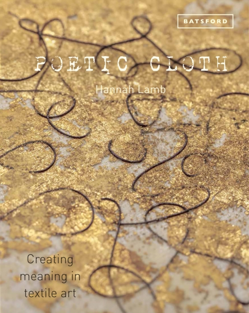 Poetic Cloth : Creating meaning in textile art, Hardback Book