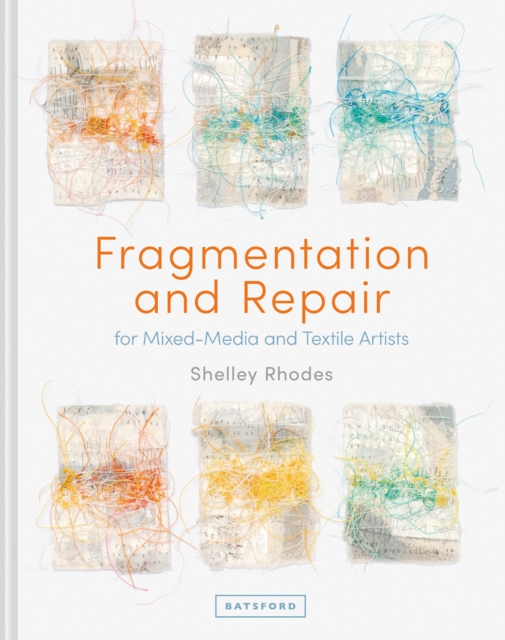 Fragmentation and Repair : for Mixed-Media and Textile Artists, Hardback Book