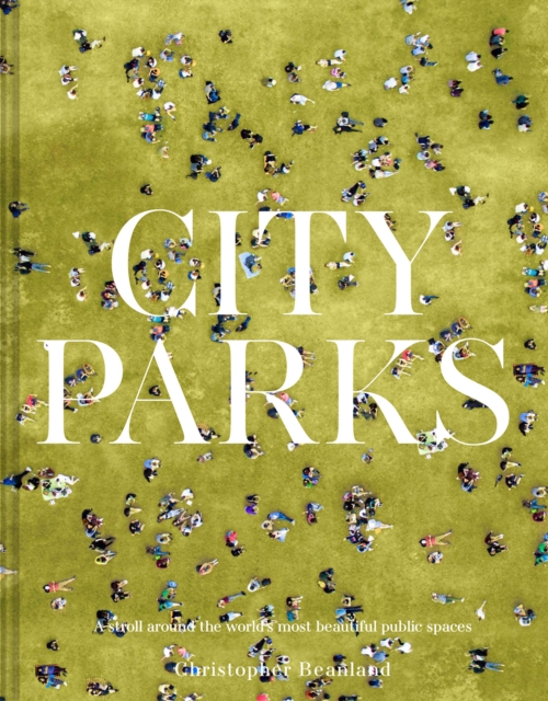City Parks : A stroll around the world's most beautiful public spaces, Hardback Book