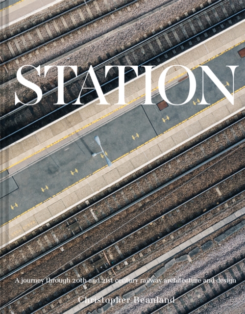 Station : A journey through 20th and 21st century railway architecture and design, Hardback Book