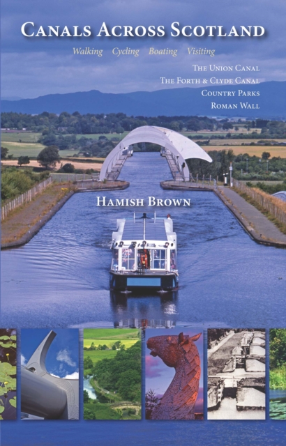 Canals Across Scotland : Walking, Cycling, Boating, Visiting, EPUB eBook