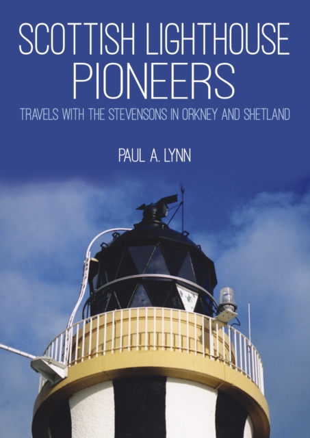 Scottish Lighthouse Pioneers : Travels with the Stevensons in Orkney and Shetland, Paperback / softback Book