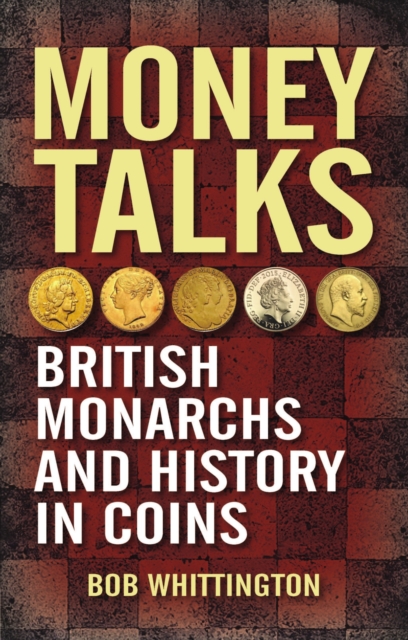 Money Talks : British Monarchs and History in Coins, Paperback / softback Book