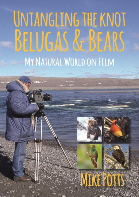 Untangling the Knot, Belugas and Bears : My Natural World on Film, Paperback / softback Book