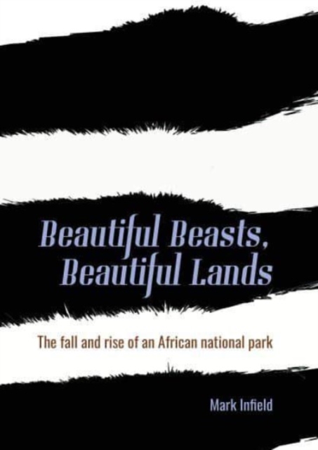 Beautiful Beasts, Beautiful Lands : The fall and rise of an African national park, Paperback / softback Book