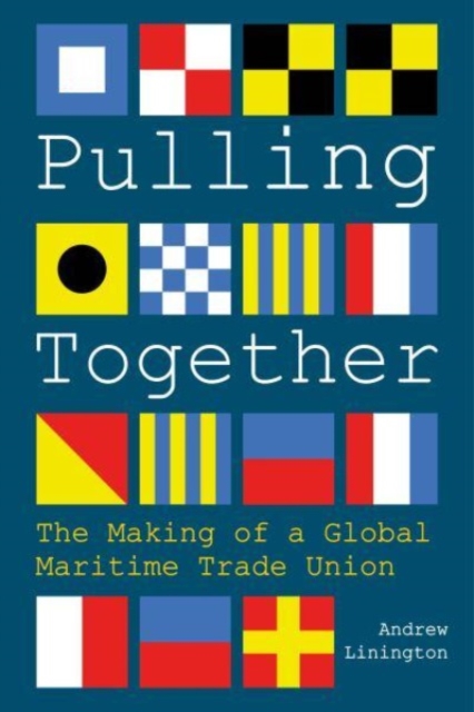 Pulling Together : The Making of a Global Maritime Trade Union, Hardback Book