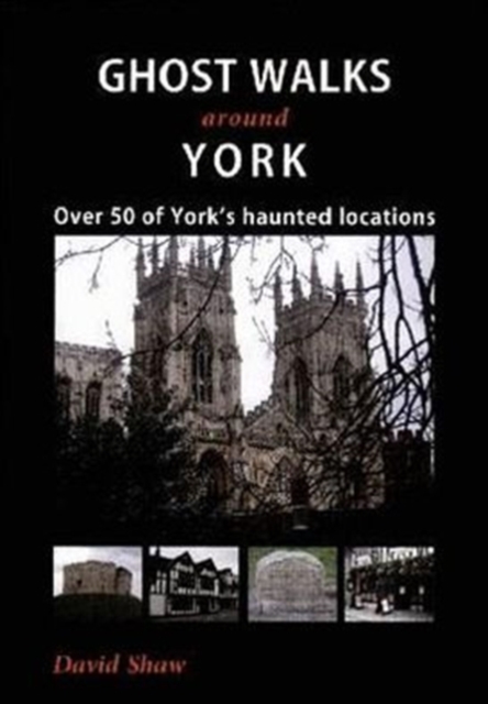 Ghost Walks Around York : Over 50 of York's Haunted Locations, Paperback / softback Book