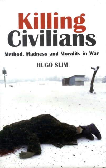 Killing Civilians : Method, Madness and Morality in War, Hardback Book