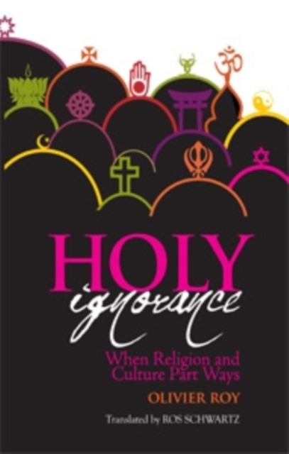 Holy Ignorance : When Religion and Culture Part Ways, Hardback Book