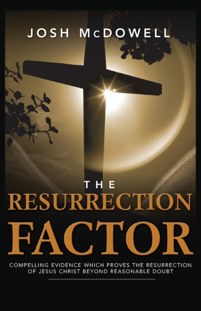 The Resurrection Factor : Compelling Evidence Which Proves the Resurrection of Jesus Christ, Paperback / softback Book