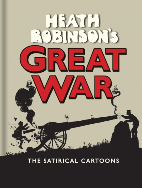 Heath Robinson's Great War : The Satirical Cartoons, Hardback Book