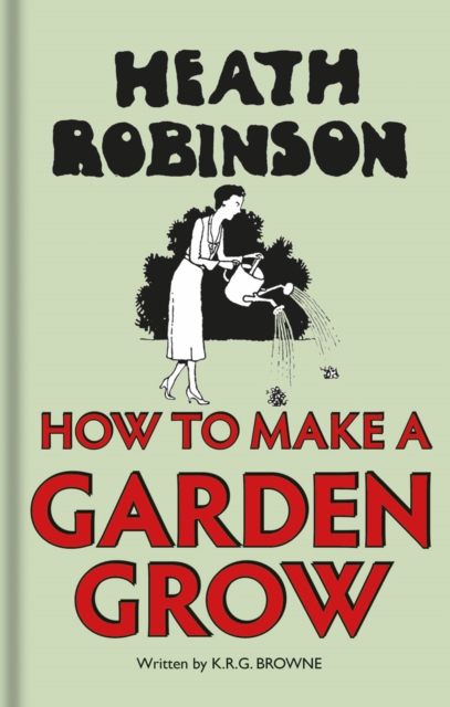 Heath Robinson: How to Make a Garden Grow, Hardback Book