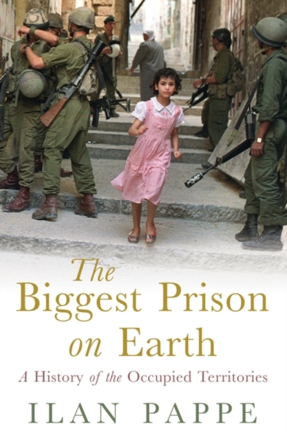 The Biggest Prison on Earth : A History of Gaza and the Occupied Territories, Hardback Book