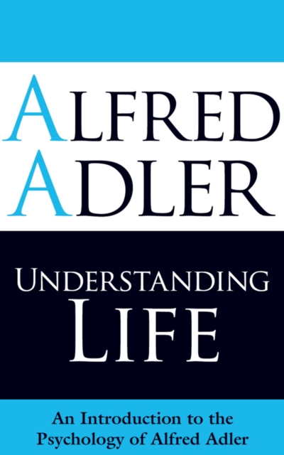 Understanding Life : An Introduction to the Psychology of Alfred Adler, Paperback / softback Book