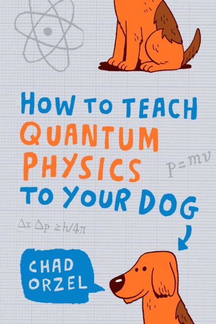 How to Teach Quantum Physics to Your Dog, Paperback / softback Book