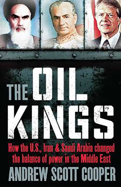 The Oil Kings : How the US, Iran and Saudi-Arabia Changed the Balance of Power in the Middle East, EPUB eBook