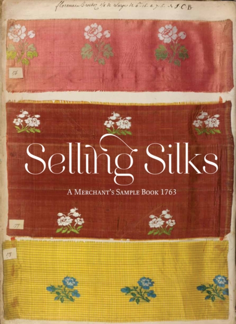 Selling Silks : A Merchant's Sample Book 1764, Hardback Book