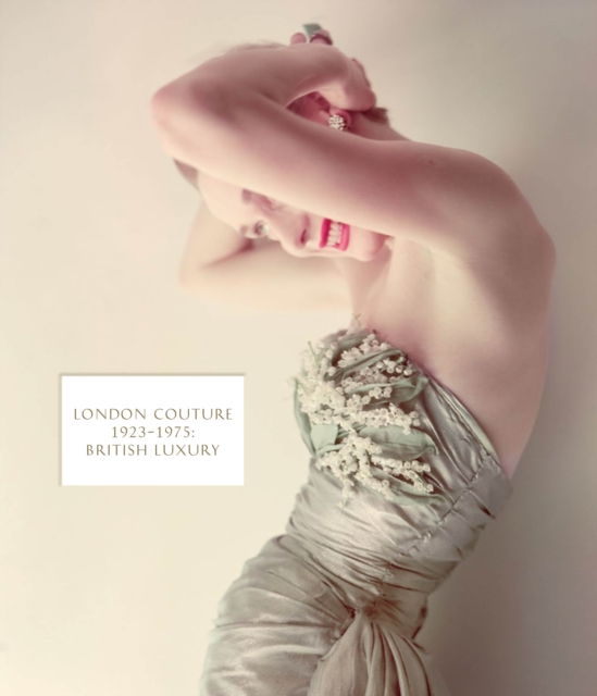 London Couture : British Luxury 1923 - 1975, Hardback Book