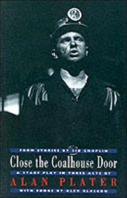 Close the Coalhouse Door : from stories by Sid Chaplin: a stage play in three acts with music by Alex Glasgow, Paperback / softback Book