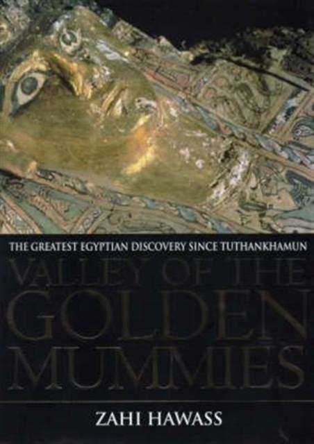 Valley of the Golden Mummies : The Greatest Egyptian Discovery Since Tutankhamun, Hardback Book