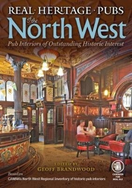 Real Heritage Pubs of the North West : Pub Interiors of Special Historic Interest, Paperback / softback Book
