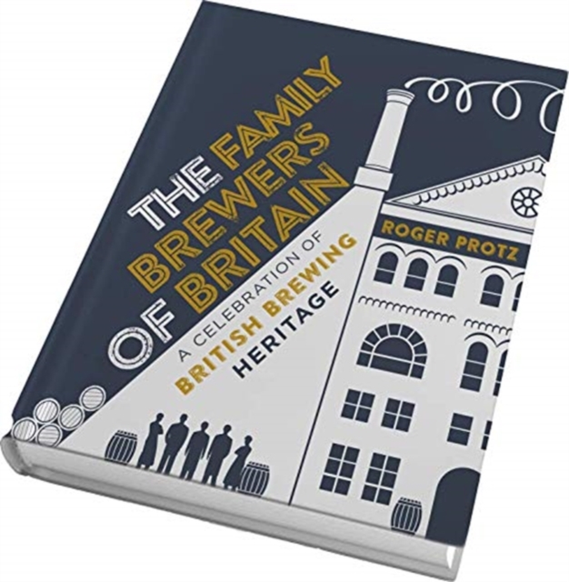 The Family Brewers of Britain : A celebration of British brewing heritage, Hardback Book