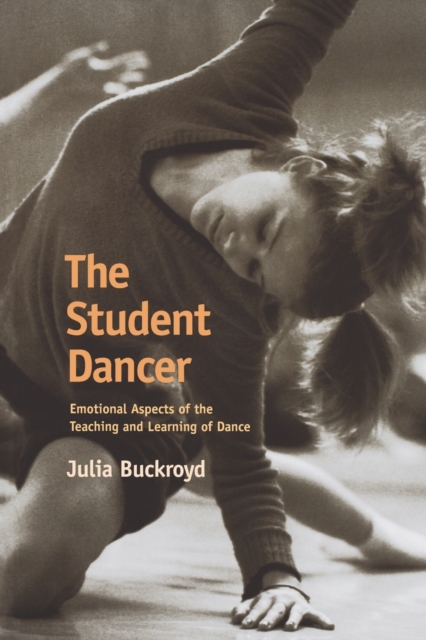The Student Dancer : Emotional Aspects of the Teaching and Learning of Dance, Paperback / softback Book