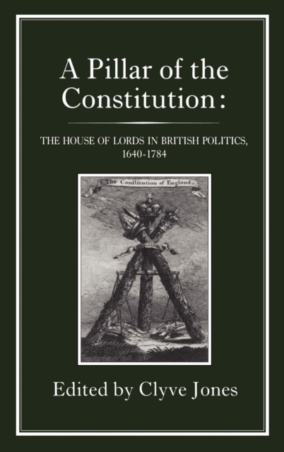 Pillar of the Constitution : The House of Lords in British Politics, 1640-1784, Hardback Book