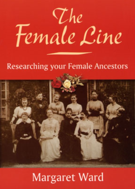 The Female Line : Researching Your Female Ancestors, Paperback Book