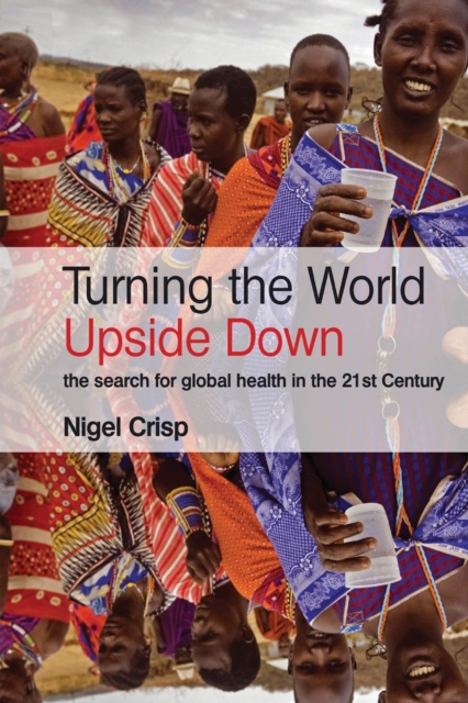Turning the World Upside Down : The search for global health in the 21st Century, Paperback / softback Book