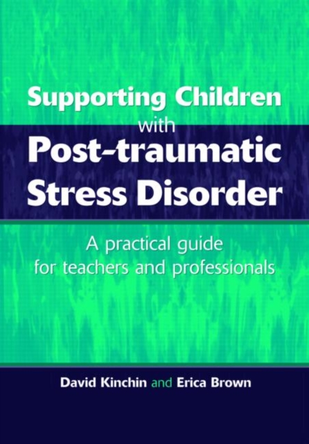 Supporting Children with Post Tramautic Stress Disorder : A Practical Guide for Teachers and Profesionals, Paperback / softback Book