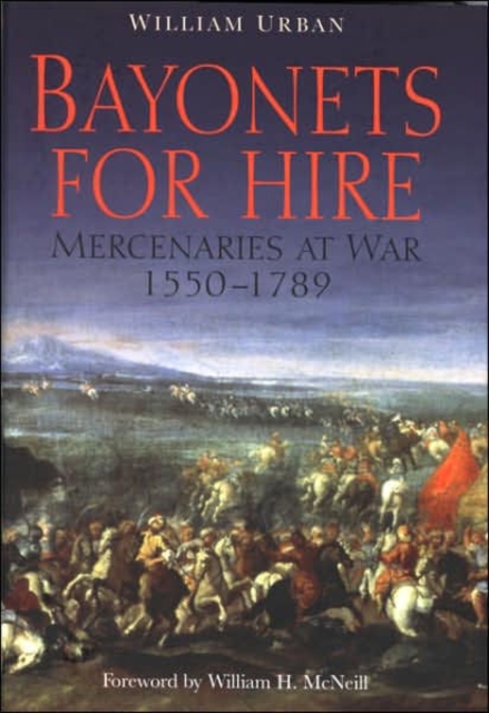 Bayonets for Hire : Mercenaries at War, 1550-1789, Hardback Book