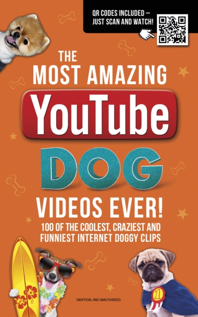 The Most Amazing  YouTube Dog Videos Ever! : 120 of the coolest, craziest and funniest Internet doggy clips, Paperback / softback Book