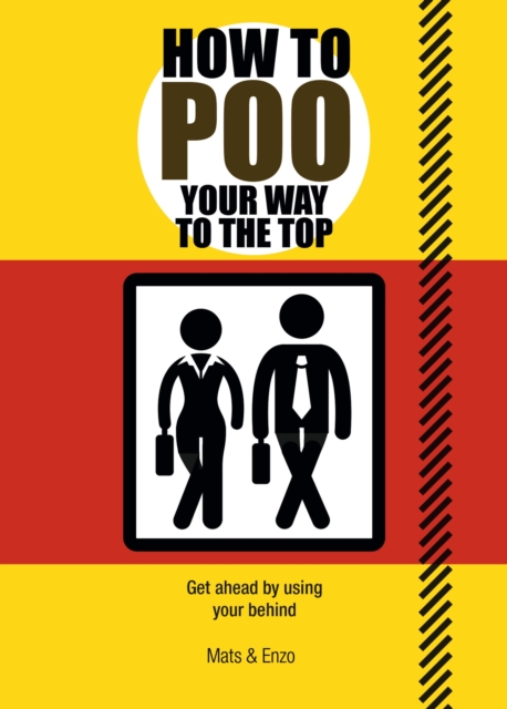 How to Poo Your Way to the Top : Get ahead by using your behind, Paperback / softback Book